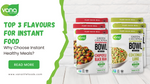 The top 3 Flavors for Instant Food from Vana Life